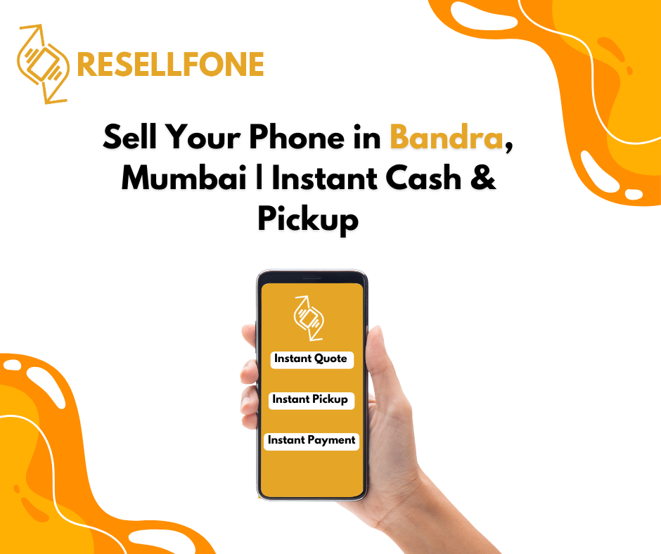 Sell Your Phone in Bandra, Mumbai | Instant Cash & Pickup