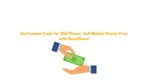 get instant cash for old phone sell mobile hasssle free with resellfone