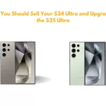 Why You Should Sell Your S24 Ultra and Upgrade to the S25 Ultra